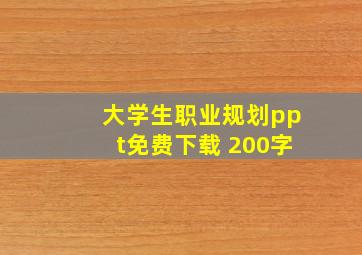 大学生职业规划ppt免费下载 200字